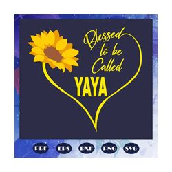 blessed to be called yaya, mothers day svg, mother day, mother svg, mom svg, nana svg, mimi svg, files for silhouette, f