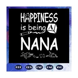 happiness is being a nana, mothers day svg, mother day, mother svg, mom svg, nana svg, mimi svg, for silhouette, files f
