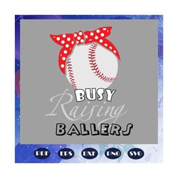 busy raising baller svg, softball svg, softball mom svg, softball lovers svg, baller shirt, baller gift, files for silho