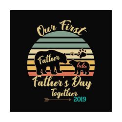 our first fathers day together svg, fathers day svg, our 1st fathers day, 1st fathers day svg, daddy bear svg, papa bear