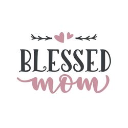 blessed mom svg, mothers day svg, mothers day svg for silhouette, files for cricut, svg, dxf, eps, png instant download