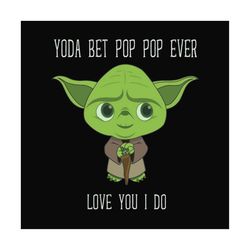 yoda best pop pop love you i do,fathers day svg, fathers day gift,yoda svg,yoda best pop pop,pop pop gift, pop pop yoda,