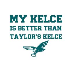 my kelce is better than taylors kelce svg digital download