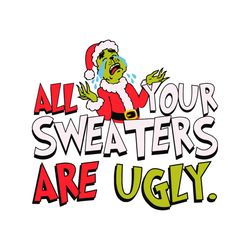 all your sweaters are ugly grinch for christmas svg