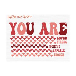 you are enough, loved, worthy png, valentines sublimation designs, valentine�s day sublimation digital download, valentines shirt png, gift