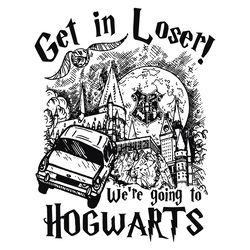 flying car get in loser we are going to hogwarts svg