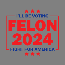 i will be voting felon 2024 fight for america svg