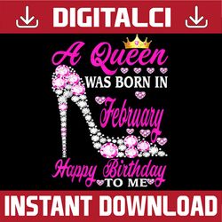 a queen was born in february happy birthday to me png, birthday queen png, happy valentine's day, sublimation  design