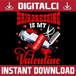 hairdressing is my valentine png, funny hair stylist couple gifts png, funny valentine's day png, gift for her, gift for