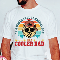in a world full of normal dad png,be a cooler dad png,dad png,father png,papa bear png,vintage father png,dad varsity