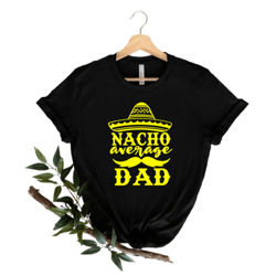 nacho average dad shirt,fathers day gift,fathers day shirt,funny dad shirt,1st fathers day gift,funny fathers day gift