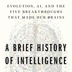 a brief history of intelligence: evolution, ai, and the five breakthroughs that made our brains