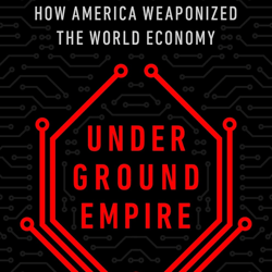 underground empire: how america weaponized the world economy