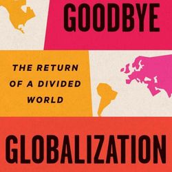 goodbye globalization: the return of a divided world by elisabeth braw