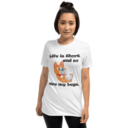 life is short and so are my legs funny corgi short-sleeve unisex t-shirt
