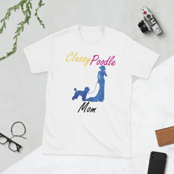 classy poodle mom poodle tshirt best gifts for poodle mom and who love poodle dog short-sleeve unisex t-shirt