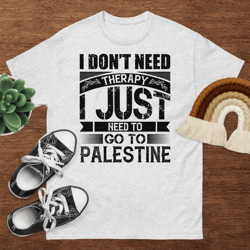 i don't need therapy i just need to go to palestine unisex classic tee