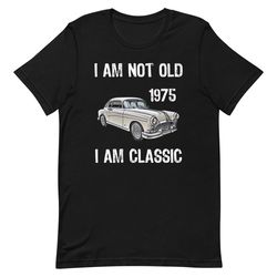 i'm not old i'm classic unisex t-shirt