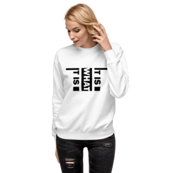 it is what it is unisex premium sweatshirt