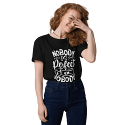 nobody is perfect and i am nobody unisex organic cotton t-shirt