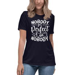 nobody is perfect and i am nobody women's relaxed t-shirt