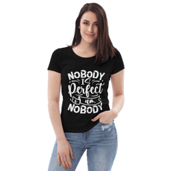 nobody is perfect and i am nobody funny quote women's fitted eco tee