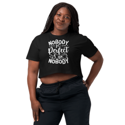 nobody is perfect and i am nobody funny quote women’s crop top