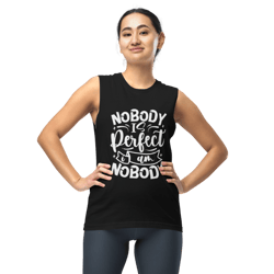 nobody is perfect and i am nobody funny quote muscle shirt