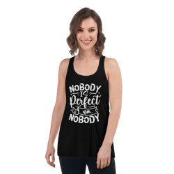 nobody is perfect and i am nobody funny quote women's flowy racerback tank