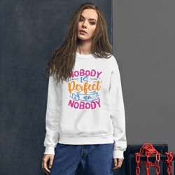 nobody is perfect and i am nobody funny quote unisex sweatshirt