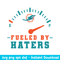 Miami Dolphins Svg, Miami Fueled By Haters Dolphins Svg, NFL Svg, Png Dxf Eps Digital File.jpeg