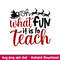 Oh What Fun Is To Teach, Oh What Fun Is To Teach Svg, Christmas Teacher Svg, Merry Christmas Svg, png,dxf,eps file.jpeg