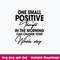 One Small Positive Thought In The Morning Can Change Your Whole Day Svg, Png Dxf Eps File.jpeg