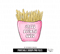 Valentines day Fries Before Guys sublimation png design.png