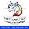 Sorry I cant I have to take my unicorn for a walk svg 285.jpg