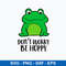 Frog Don_t Worry Be Hoppy Svg, Frog Svg, Png Dxf Eps File.jpeg