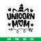 Unicorn Mom, Unicorn Mom Svg, Unicorn birthday Svg, Unicorn Svg, png,dxf,eps file.jpeg