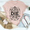 You Don't Have To Die To Be Dead To Me Tee