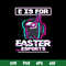 E Is For Easter Esports Svg, Among Us Halloween Svg, Png Dxf Eps File.jpg