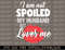 Funny Wife T-Shirt I'm Not Spoiled My Husband Just Loves Me copy.jpg