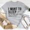 I Want To Sleep Tee