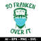 Clintonfrazier-copy-6-Frankenstein-face-mask-so-franken-over-it.jpeg