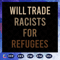 Will-Trade-Racists-For-Refugees-Svg-BG24072020.jpg