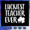 Luckiest-Teacher-Ever-svg-BS28072020.jpg