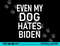 Even My Dog Hates Biden, Conservative, Anti Liberal, Funny  png, sublimation copy.jpg
