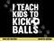 I Teach Kids To Kick Balls Funny Soccer Football Coach png, sublimation copy.jpg