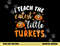 I teach the cutest little turkeys for teacher thanksgiving png, sublimation copy.jpg
