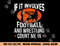 If It Involves Football and Wrestling Count Me png, sublimation copy.jpg
