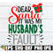MR-1982023135645-dear-santa-it-was-my-husbands-fault-funny-christmas-image-1.jpg
