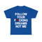 Follow Your Fucking Dreams Not Me Shirt - 10.jpg